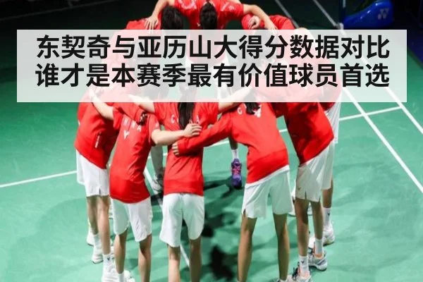 东契奇与亚历山大得分数据对比谁才是本赛季最有价值球员首选
